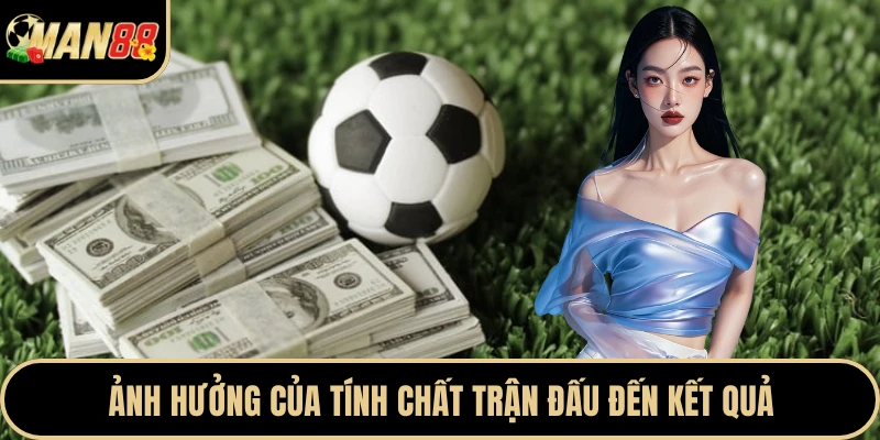 Ảnh hưởng của tính chất trận đấu đến kết quả