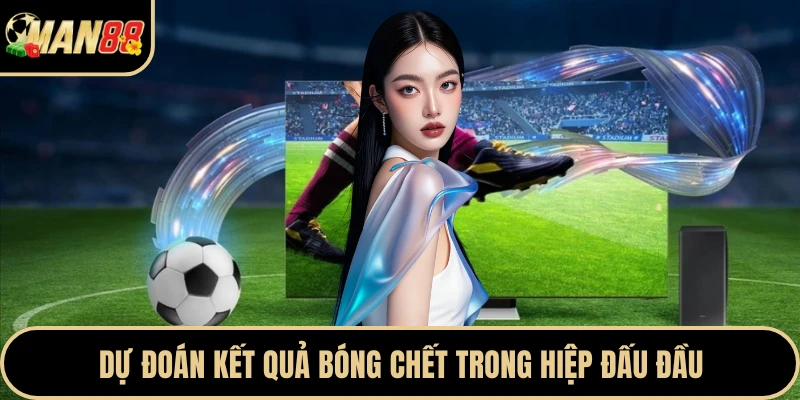 Dự đoán kết quả bóng chết trong hiệp đấu đầu
