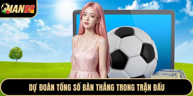 Dự đoán tổng số bàn thắng trong trận đấu