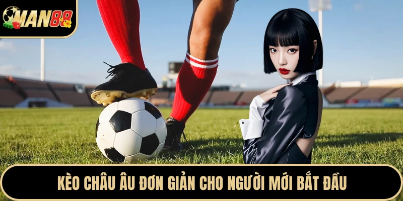 Kèo châu Âu đơn giản cho người mới bắt đầu