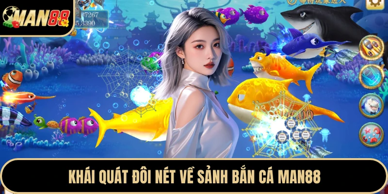 Khái quát đôi nét về sảnh bắn cá Man88
