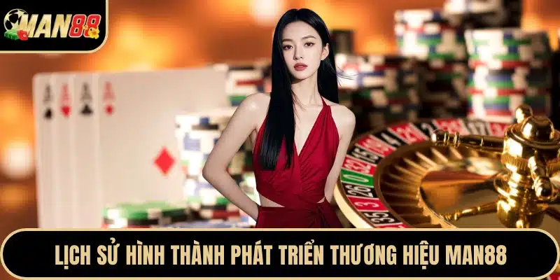 Lịch sử hình thành phát triển thương hiệu Man88