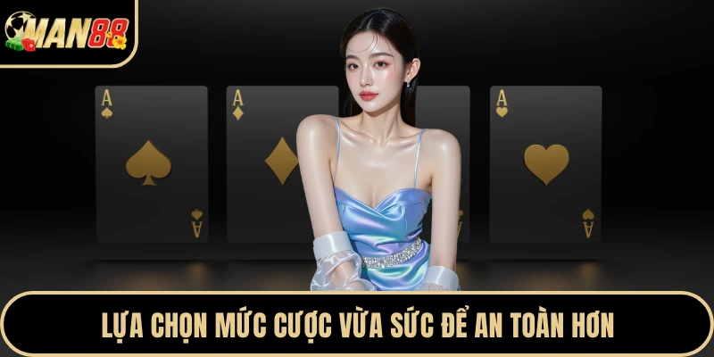 Lựa chọn mức cược vừa sức để an toàn hơn