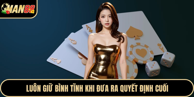 Luôn giữ bình tĩnh khi đưa ra quyết định cuối