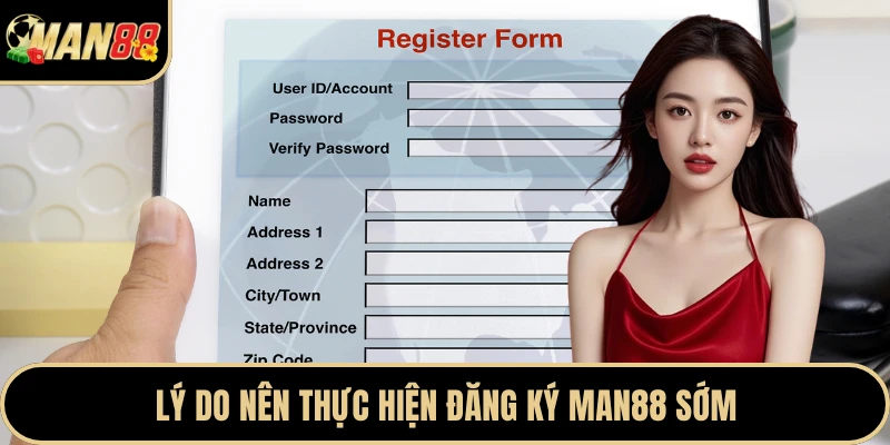 Lý do nên thực hiện đăng ký Man88 sớm