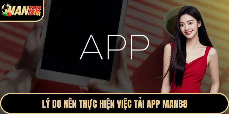 Lý do nên thực hiện việc tải app Man88