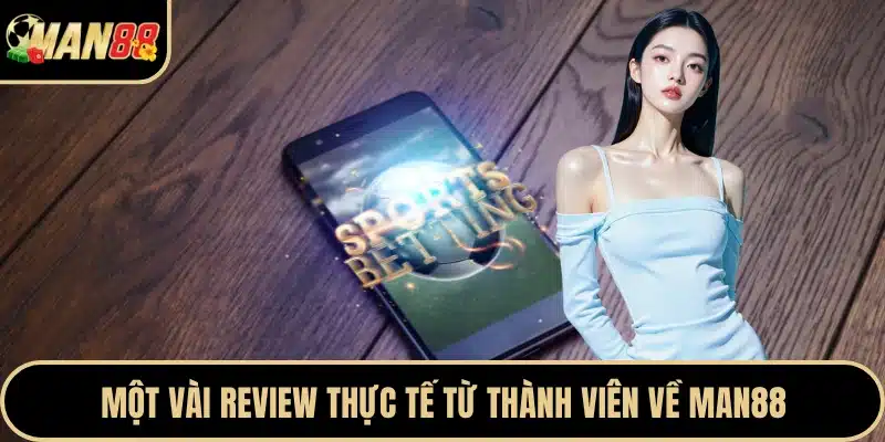 Một vài review thực tế từ thành viên về Man88