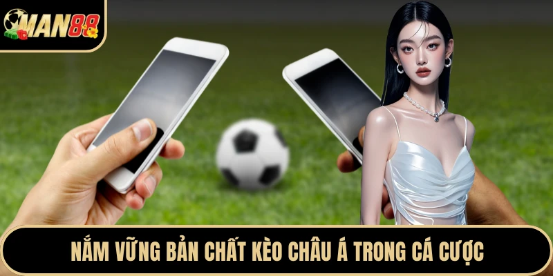 Nắm vững bản chất kèo châu Á trong cá cược