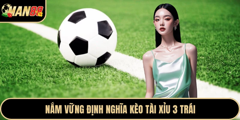 Nắm vững định nghĩa kèo tài xỉu 3 trái