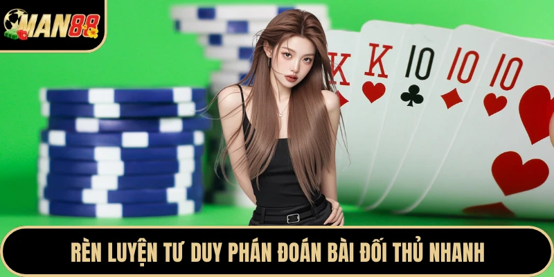 Rèn luyện tư duy phán đoán bài đối thủ nhanh