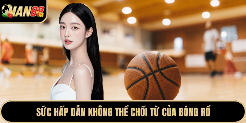 Sức hấp dẫn không thể chối từ của bóng rổ