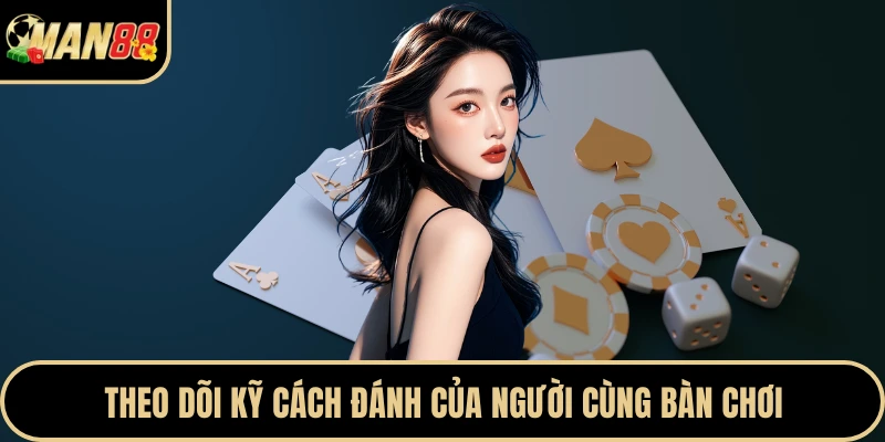 Theo dõi kỹ cách đánh của người cùng bàn chơi