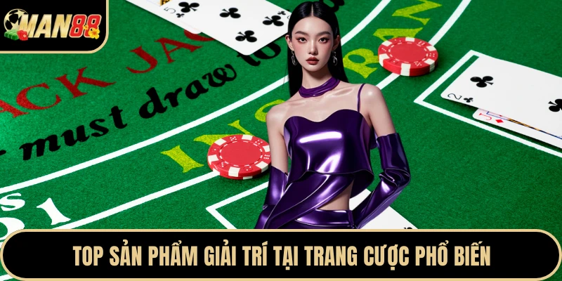 Top sản phẩm giải trí tại trang cược phổ biến