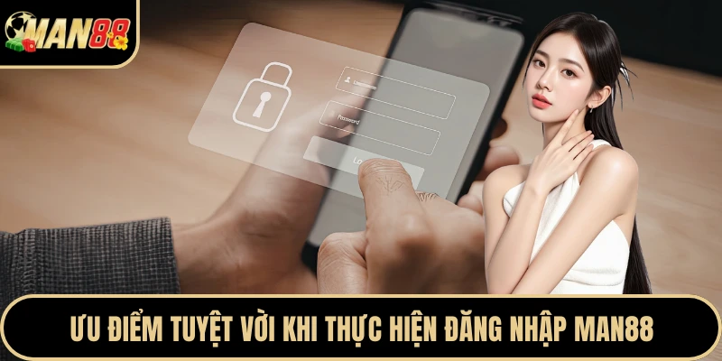 Ưu điểm tuyệt vời khi thực hiện đăng nhập Man88