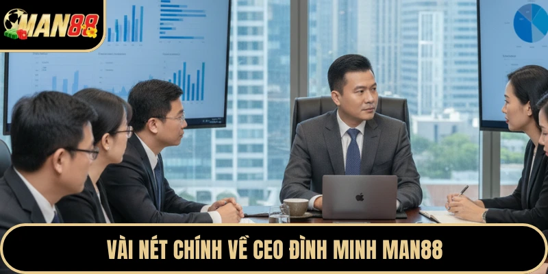 Vài nét chính về CEO Đình Minh Man88