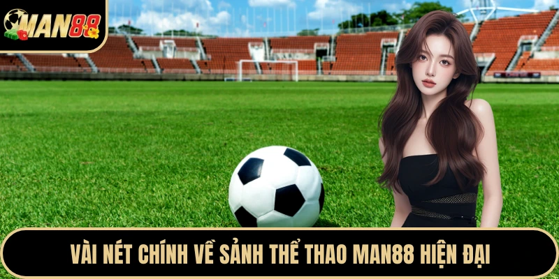 Vài nét chính về sảnh thể thao Man88 hiện đại