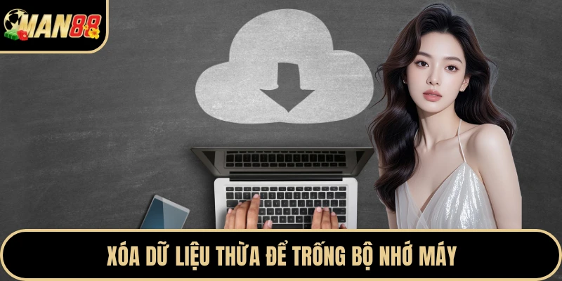 Xóa dữ liệu thừa để trống bộ nhớ máy
